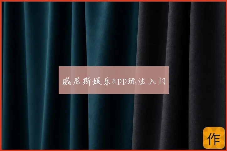 威尼斯娱乐app玩法入门